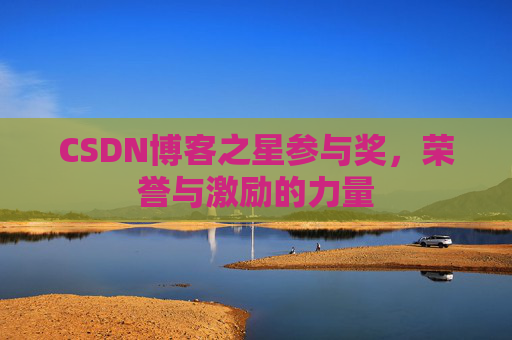 CSDN博客之星参与奖，荣誉与激励的力量